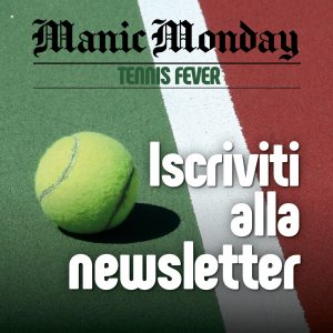 Manic Monday, la newsletter di Tennis Fever